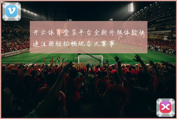 开云体育登录平台全新升级体验快速注册轻松畅玩各大赛事